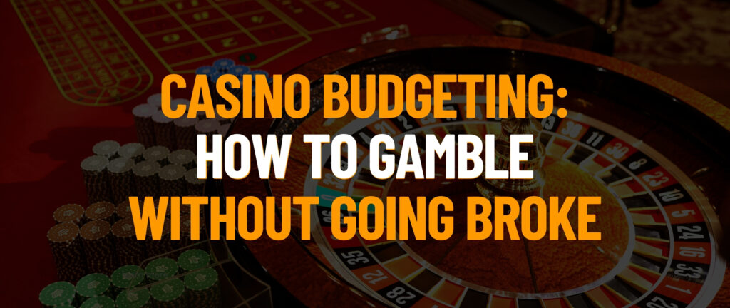 Casino Budgeting: How to Gamble Without Going Broke